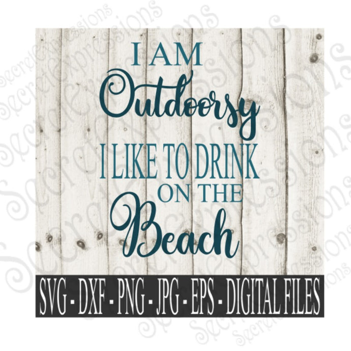 I Am Outdoorsy I Like to Drink On the Beach SVG, Digital File, SVG, DXF, EPS, Png, Jpg, Cricut, Silhouette, Print File