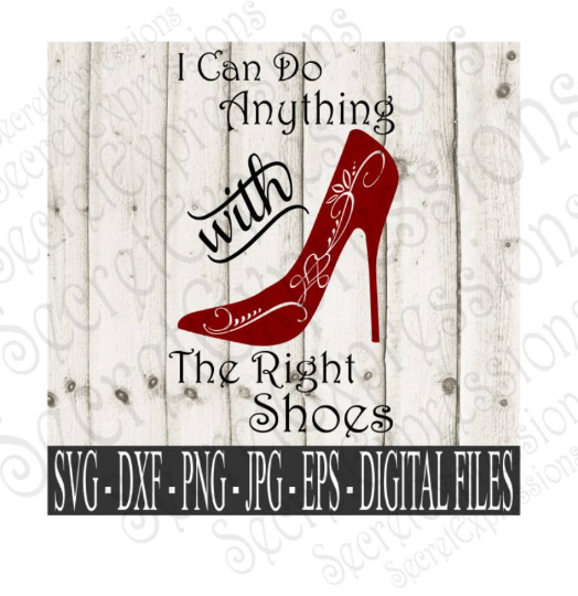 I Can Do Anything With The Right Shoes SVG, Digital File, SVG, DXF, EPS, Png, Jpg, Cricut, Silhouette, Print File