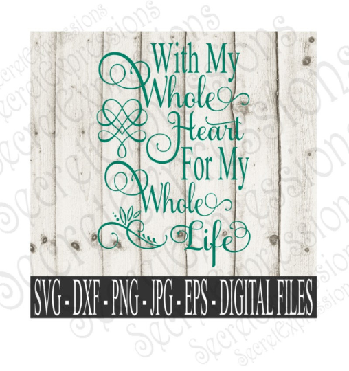 With My Whole Heart For My Whole Life Svg, Wedding, Digital File, SVG, DXF, EPS, Png, Jpg, Cricut, Silhouette, Print File