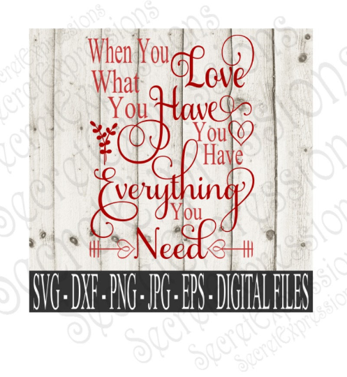 Love What You Have Svg, Valentine's Day, Wedding, Anniversary, Digital File, SVG, DXF, EPS, Png, Jpg, Cricut, Silhouette, Print File