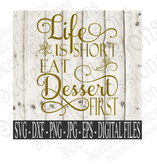 Life Is Short Eat Dessert First SVG, Digital File, SVG, DXF, EPS, Png, Jpg, Cricut, Silhouette, Print File
