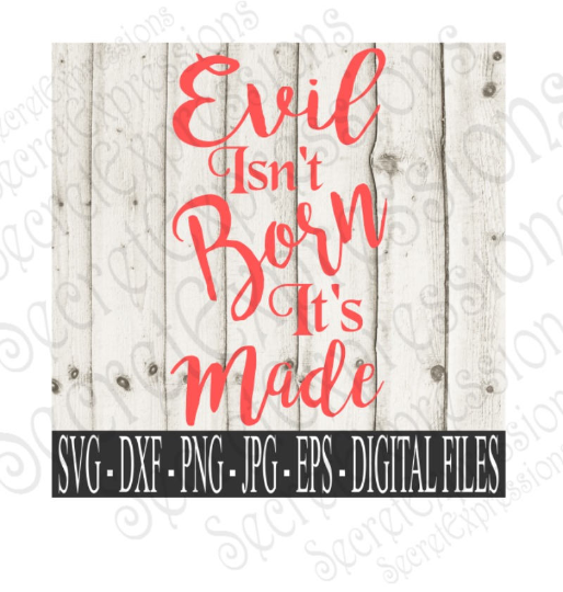 Evil isn't Born it's Made SVG, Digital File, SVG, DXF, EPS, Png, Jpg, Cricut, Silhouette, Print File