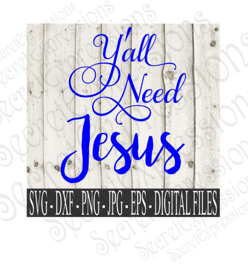 Y'all Need Jesus Svg, Digital File, SVG, DXF, EPS, Png, Jpg, Cricut, Silhouette, Print File