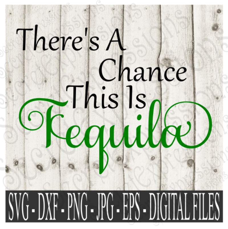 There's A Chance This is Tequila SVG, Digital File, SVG, DXF, EPS, Png, Jpg, Cricut, Silhouette, Print File
