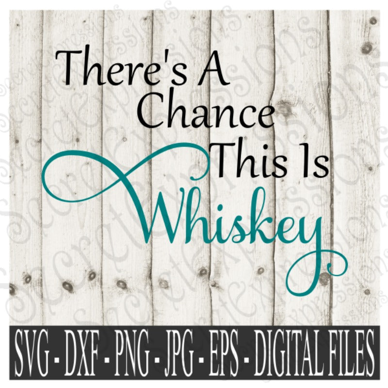 There's A Chance This is Whiskey SVG, Digital File, SVG, DXF, EPS, Png, Jpg, Cricut, Silhouette, Print File