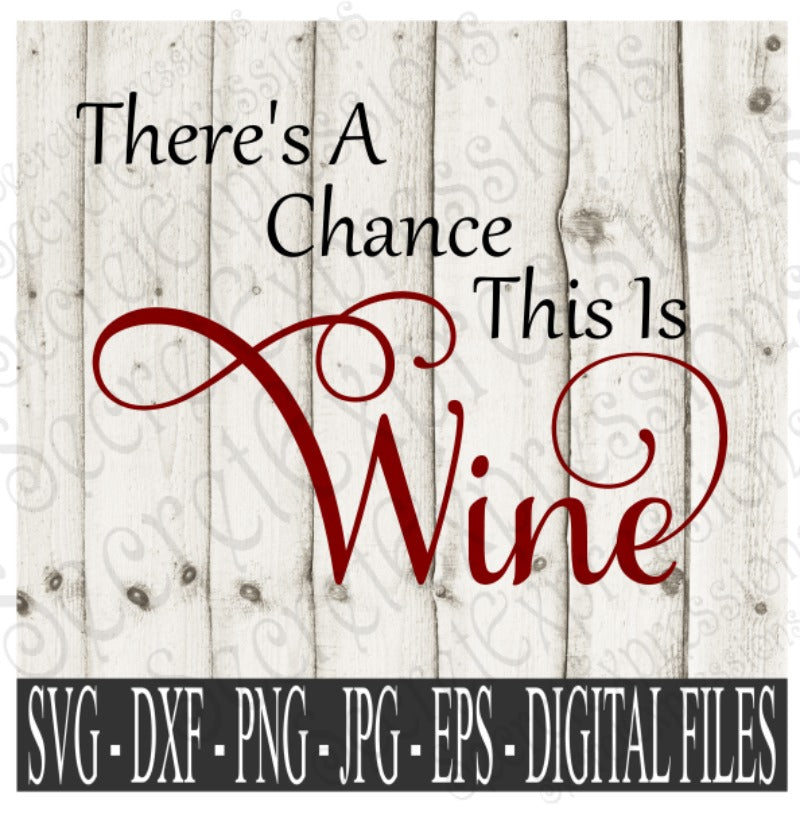There's A Chance This is Wine SVG, Digital File, SVG, DXF, EPS, Png, Jpg, Cricut, Silhouette, Print File