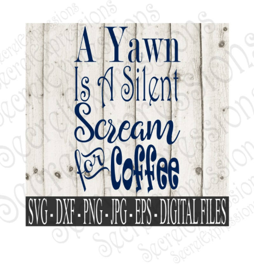 A Yawn Is A Silent Scream For Coffee Svg, Digital File, SVG, DXF, EPS, Png, Jpg, Cricut, Silhouette, Print File