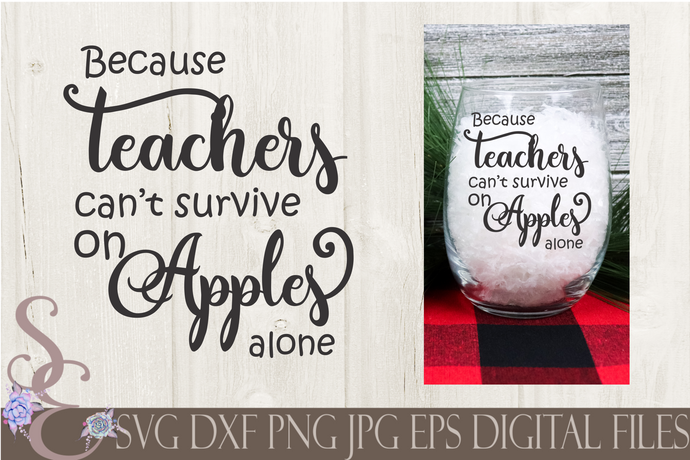 Because Teachers Can't Survive on Apples Alone Svg, Digital File, SVG, DXF, EPS, Png, Jpg, Cricut, Silhouette, Print File