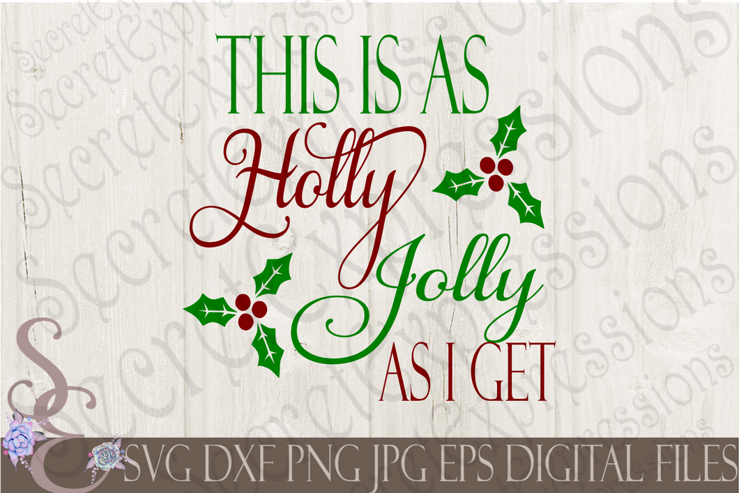 This is as Holly Jolly as I get Svg, Christmas Digital File, SVG, DXF, EPS, Png, Jpg, Cricut, Silhouette, Print File