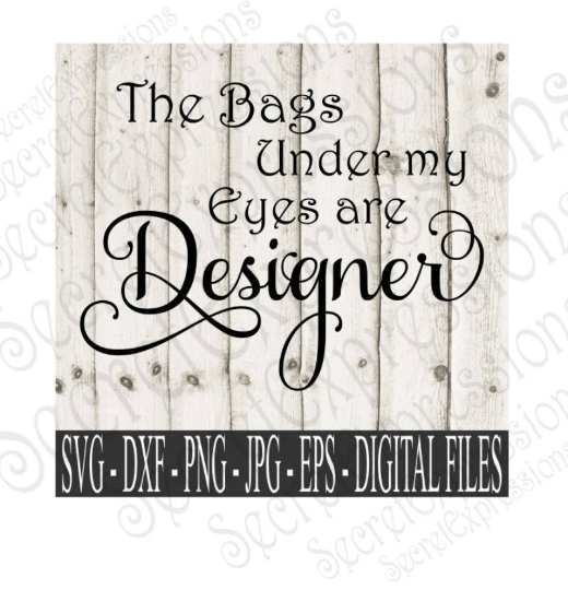 The Bags Under My Eyes Are Designer Svg, Digital File, SVG, DXF, EPS, Png, Jpg, Cricut, Silhouette, Print File