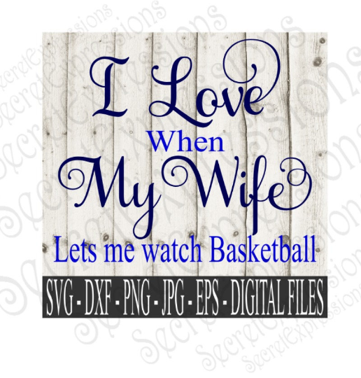 I Love My Wife ~ Lets Me Watch Basketball SVG, Digital File, SVG, DXF, EPS, Png, Jpg, Cricut, Silhouette, Print File