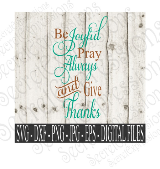Be Joyful Pray Always and Give Thanks Svg, Digital File, SVG, DXF, EPS, Png, Jpg, Cricut, Silhouette, Print File
