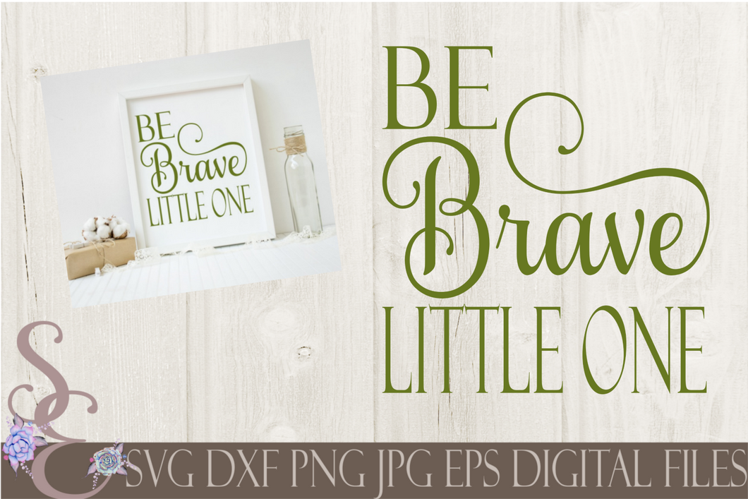 Be Brave Little One Svg, Digital File, SVG, DXF, EPS, Png, Jpg, Cricut, Silhouette, Print File