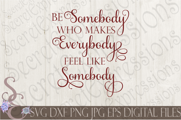 Be Somebody Who Makes Everybody Feel Like Somebody Svg, Digital File, SVG, DXF, EPS, Png, Jpg, Cricut, Silhouette, Print File