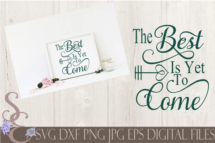 The Best is yet to Come Svg, Wedding, Anniversary, Digital File, SVG, DXF, EPS, Png, Jpg, Cricut, Silhouette, Print File