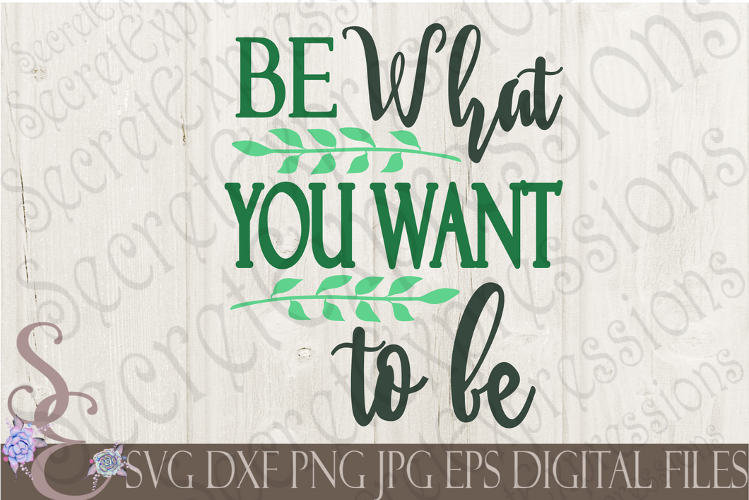 Be What You Want To Be Svg, Digital File, SVG, DXF, EPS, Png, Jpg, Cricut, Silhouette, Print File