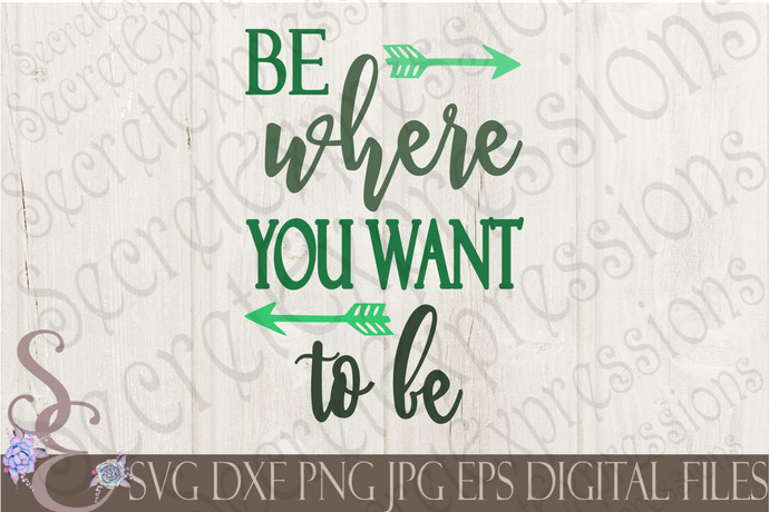 Be Where You Want To Be Svg, Digital File, SVG, DXF, EPS, Png, Jpg, Cricut, Silhouette, Print File