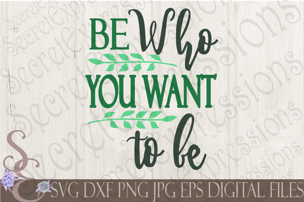 Be Who You Want To Be Svg, Digital File, SVG, DXF, EPS, Png, Jpg, Cricut, Silhouette, Print File