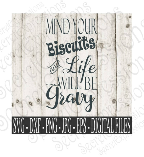 Mind Your Biscuits And Life Will Be Gravy Svg, Digital File, SVG, DXF, EPS, Png, Jpg, Cricut, Silhouette, Print File