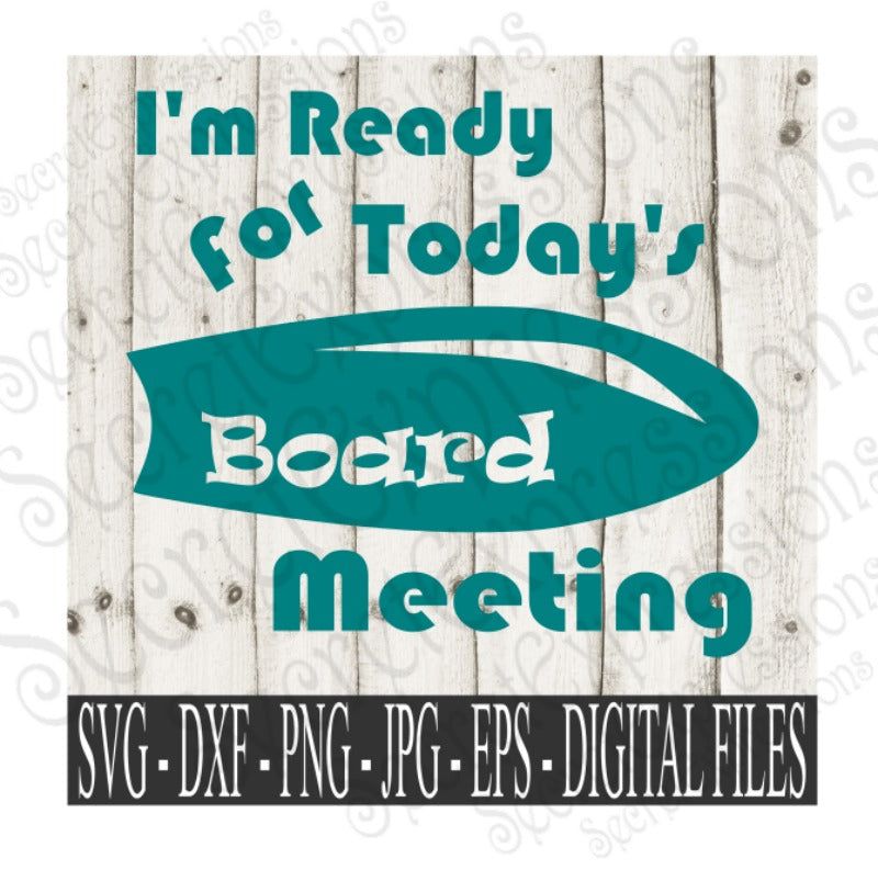 I'm Ready for Today's Board Meeting SVG, Digital File, SVG, DXF, EPS, Png, Jpg, Cricut, Silhouette, Print File