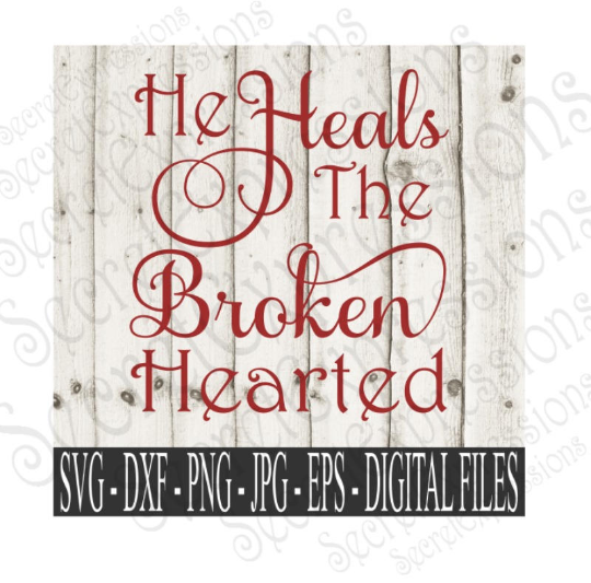 He Heals The Broken Hearted Svg, Digital File, SVG, DXF, EPS, Png, Jpg, Cricut, Silhouette, Print File