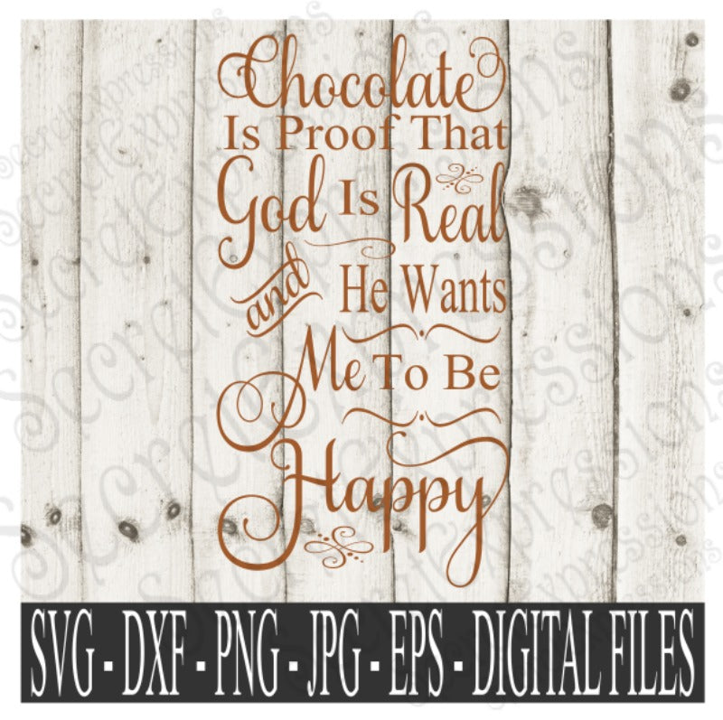 Chocolate is proof that God is real and he wants me to be Happy SVG, Digital File, SVG, DXF, EPS, Png, Jpg, Cricut, Silhouette, Print File
