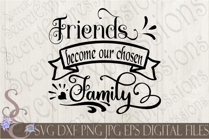 Friends Become Our Chosen Family Svg, Digital File, SVG, DXF, EPS, Png, Jpg, Cricut, Silhouette, Print File