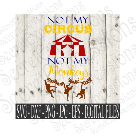 Not My Circus Not My Monkeys SVG, Digital File, SVG, DXF, EPS, Png, Jpg, Cricut, Silhouette, Print File