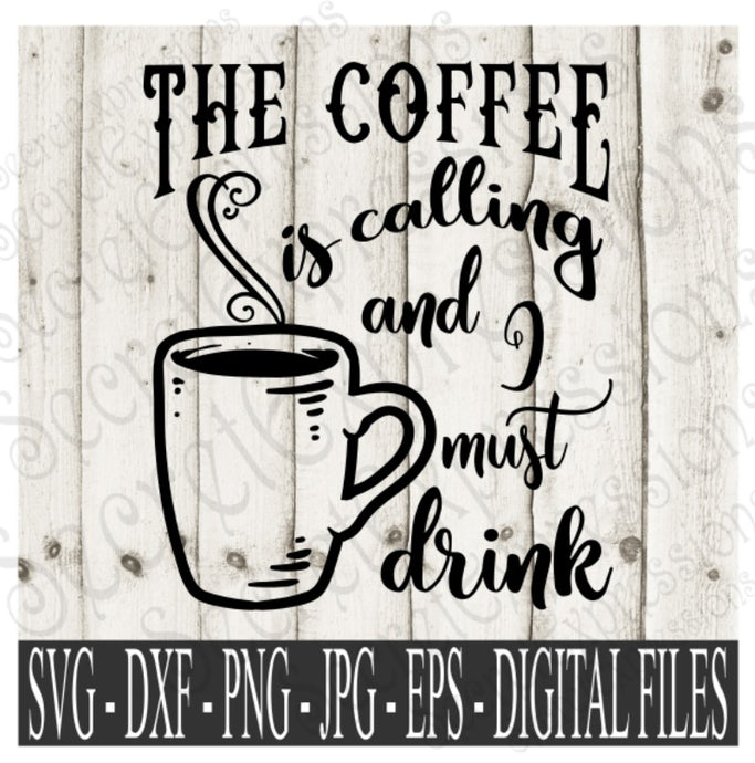 The Coffee Is Calling And I Must Drink SVG, Digital File, SVG, DXF, EPS, Png, Jpg, Cricut, Silhouette, Print File