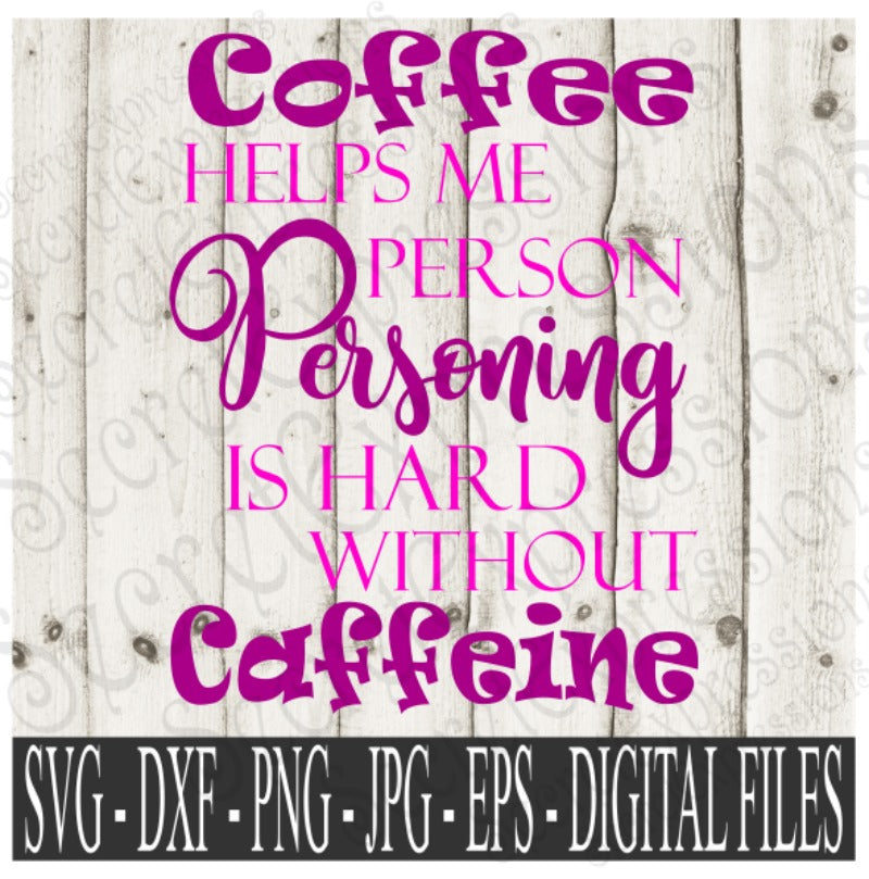 Coffee Helps Me Person Personing Is Hard Without Caffeine SVG, Digital File, SVG, DXF, EPS, Png, Jpg, Cricut, Silhouette, Print File