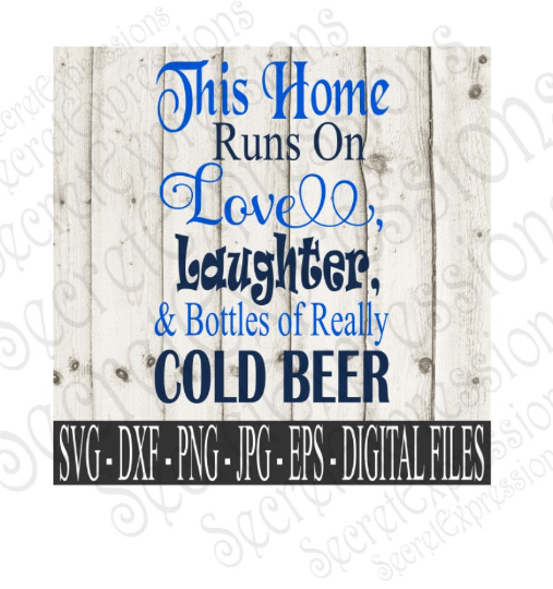 This Home Runs on Love, Laughter, and bottles of really Cold Beer SVG, Digital File, SVG, DXF, EPS, Png, Jpg, Cricut, Silhouette, Print File
