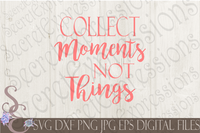 Collect Moments Not Things Svg, Digital File, SVG, DXF, EPS, Png, Jpg, Cricut, Silhouette, Print File