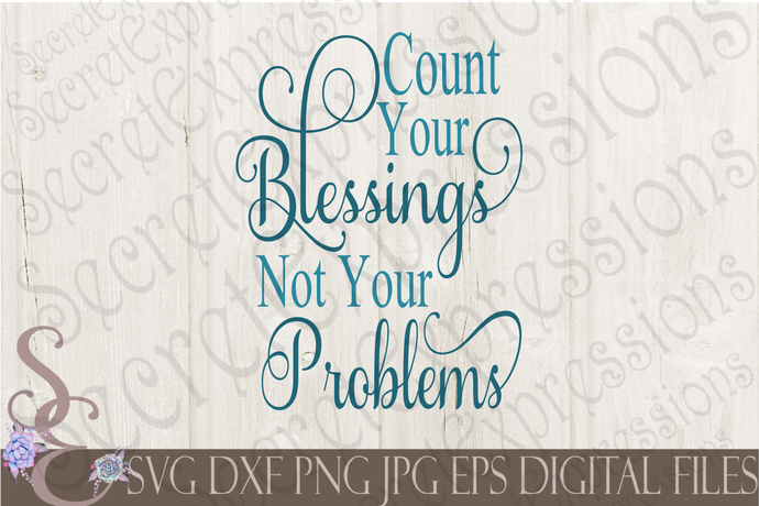 Count Your Blessings Not Your Problems Svg, Digital File, SVG, DXF, EPS, Png, Jpg, Cricut, Silhouette, Print File