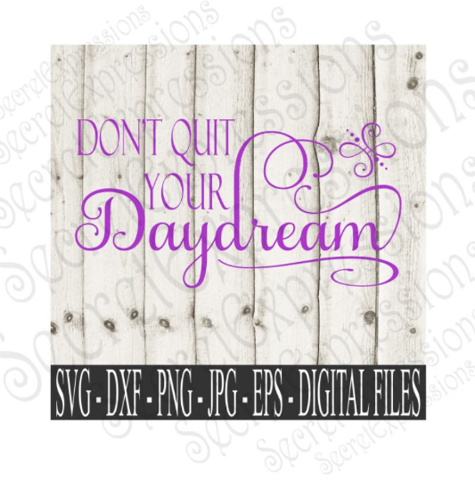 Don't Quit Your Daydream Svg, Digital File, SVG, DXF, EPS, Png, Jpg, Cricut, Silhouette, Print File