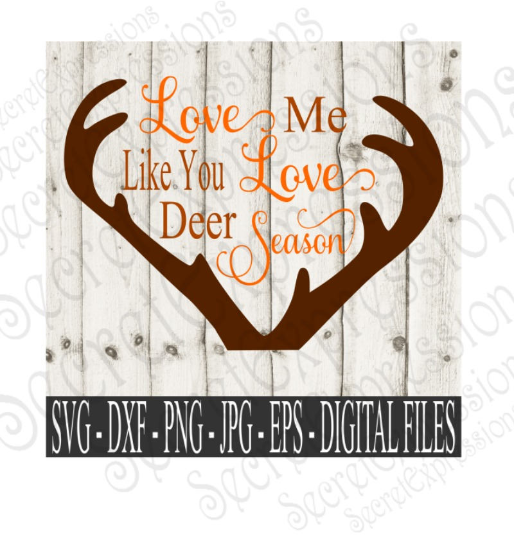 Love Me Like You Love Deer Season SVG, Digital File, SVG, DXF, EPS, Png, Jpg, Cricut, Silhouette, Print File