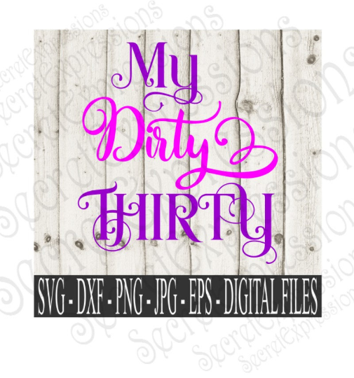 My Dirty Thirty SVG, Digital File, SVG, DXF, EPS, Png, Jpg, Cricut, Silhouette, Print File