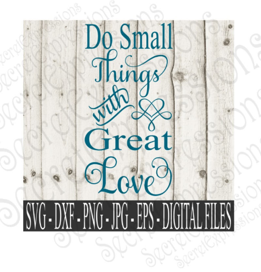 Do Small Things With Great Love Svg, Digital File, SVG, DXF, EPS, Png, Jpg, Cricut, Silhouette, Print File