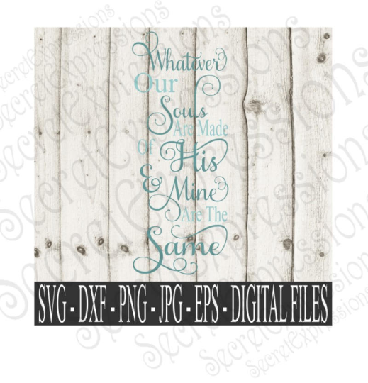 Whatever Our Souls Are Made Of Svg, Wedding, Valentine, Digital File, SVG, DXF, EPS, Png, Jpg, Cricut, Silhouette, Print File