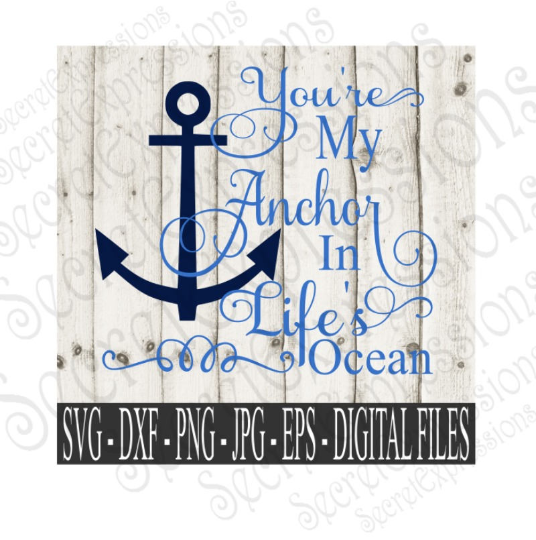 You're My Anchor In Life's Ocean Svg, Digital File, SVG, DXF, EPS, Png, Jpg, Cricut, Silhouette, Print File