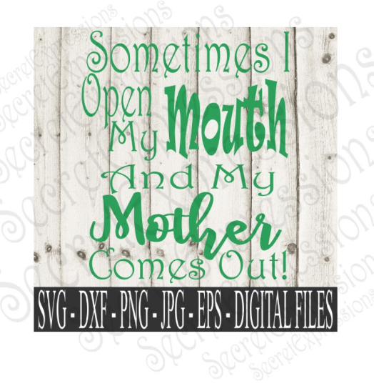 Sometimes I Open My Mouth And My Mother Comes Out Svg, Mother's Day, Digital File, SVG, DXF, EPS, Png, Jpg, Cricut, Silhouette, Print File
