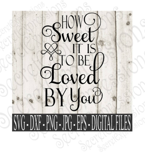 How Sweet It Is To Be Loved By You Svg, Wedding, Anniversary, Valentine's Day, Digital File, SVG, DXF, EPS, Png, Jpg, Cricut, Silhouette, Print File