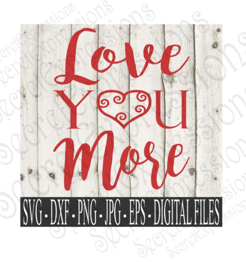 Love You More Svg, Valentine's Day, Wedding, Anniversary, Digital File, SVG, DXF, EPS, Png, Jpg, Cricut, Silhouette, Print File