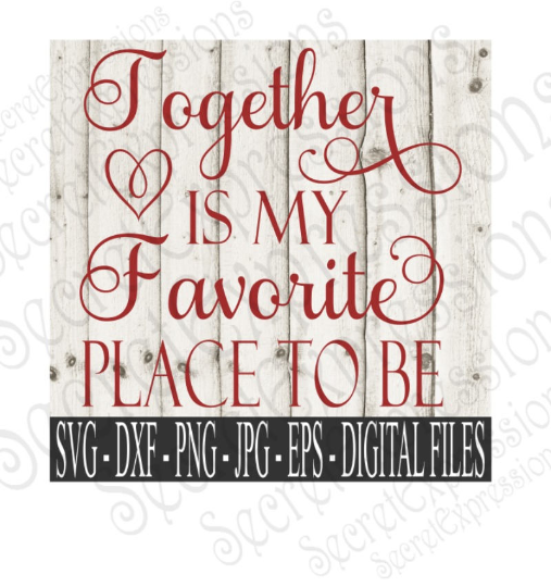 Together is my Favorite place to be Svg, Family, Anniversary, Wedding, Digital File, SVG, DXF, EPS, Png, Jpg, Cricut, Silhouette, Print File