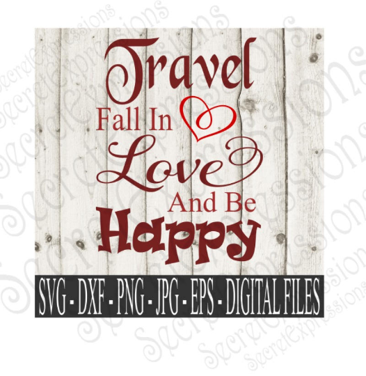 Travel Fall In Love And Be Happy Svg, Valentines Day , Wedding, Anniversary, Digital File, SVG, DXF, EPS, Png, Jpg, Cricut, Silhouette, Print File