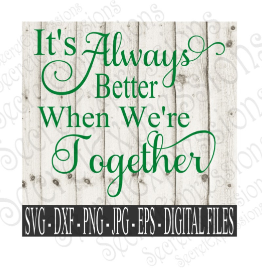It's Always Better When We're Together Svg, Wedding, Anniversary, Digital File, SVG, DXF, EPS, Png, Jpg, Cricut, Silhouette, Print File