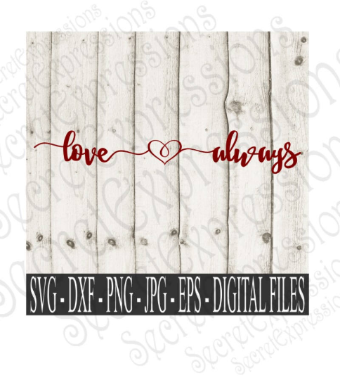 Love Always Svg, Valentine's Day, Anniversary, Wedding, Digital File, SVG, DXF, EPS, Png, Jpg, Cricut, Silhouette, Print File