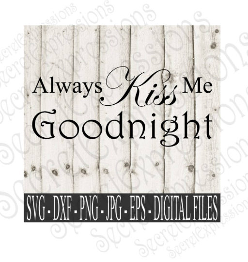 Always Kiss Me Goodnight Svg, Wedding, Valentine, Digital File, SVG, DXF, EPS, Png, Jpg, Cricut, Silhouette, Print File