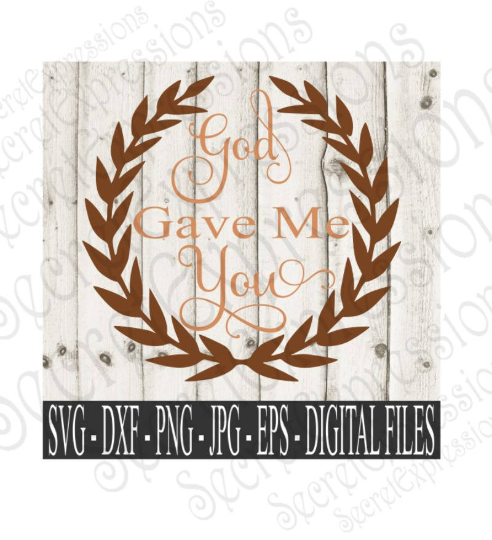 God Gave Me You Svg, Wedding, Digital File, SVG, DXF, EPS, Png, Jpg, Cricut, Silhouette, Print File