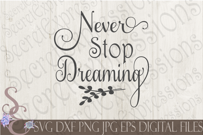 Never Stop Dreaming Svg, Digital File, SVG, DXF, EPS, Png, Jpg, Cricut, Silhouette, Print File