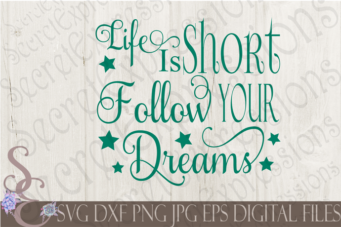 Life Is Short Follow Your Dreams Svg, Digital File, SVG, DXF, EPS, Png, Jpg, Cricut, Silhouette, Print File